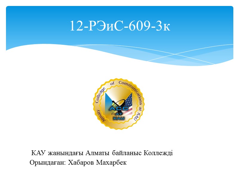 12-РЭиС-609-3к  КАУ жанындағы Алматы байланыс Коллежді Орындаған: Хабаров Махарбек